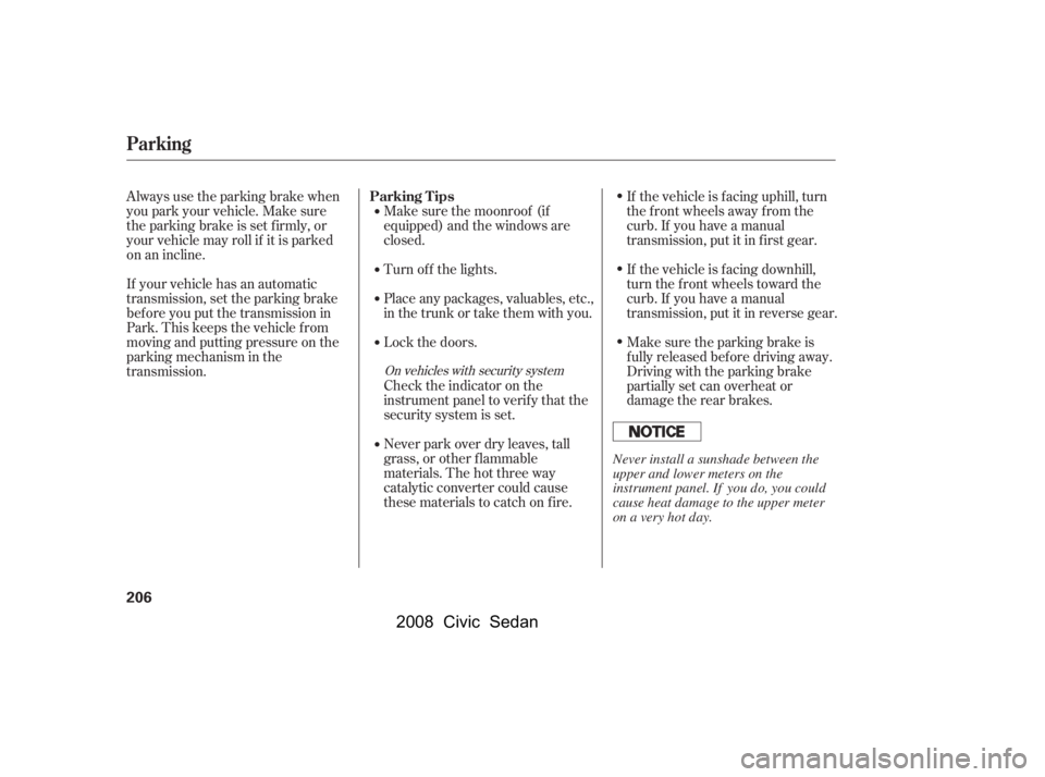 HONDA CIVIC SEDAN 2008  Owners Manual (in English) 
If your vehicle has an automatic
transmission, set the parking brake
bef ore you put the transmission in
Park. This keeps the vehicle f rom
moving and putting pressure on the
parking mechanism in the