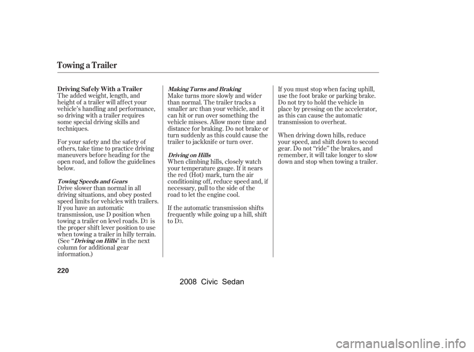 HONDA CIVIC SEDAN 2008  Owners Manual (in English) 
The added weight, length, and
height of a trailer will af f ect your
vehicle’s handling and perf ormance,
so driving with a trailer requires
some special driving skills and
techniques.
Foryoursafet