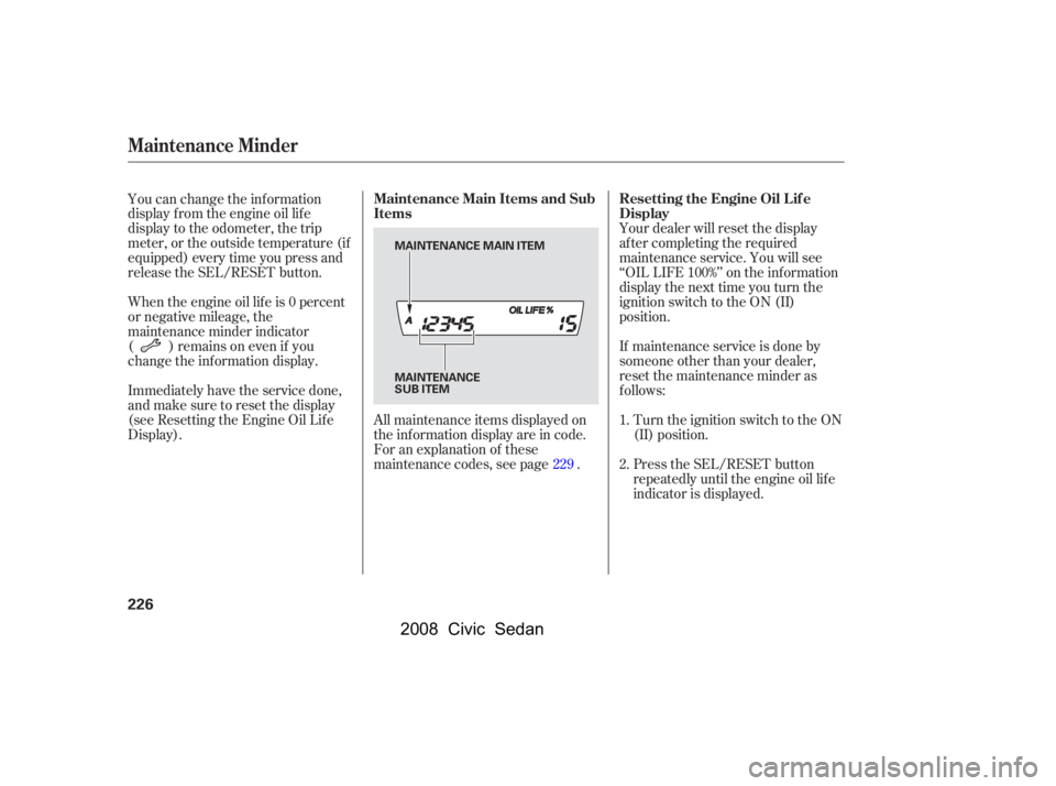 HONDA CIVIC SEDAN 2008  Owners Manual (in English) 
Your dealer will reset the display
af ter completing the required
maintenance service. You will see
‘‘OIL LIFE 100%’’ on the inf ormation
display the next time you turn the
ignition switch to