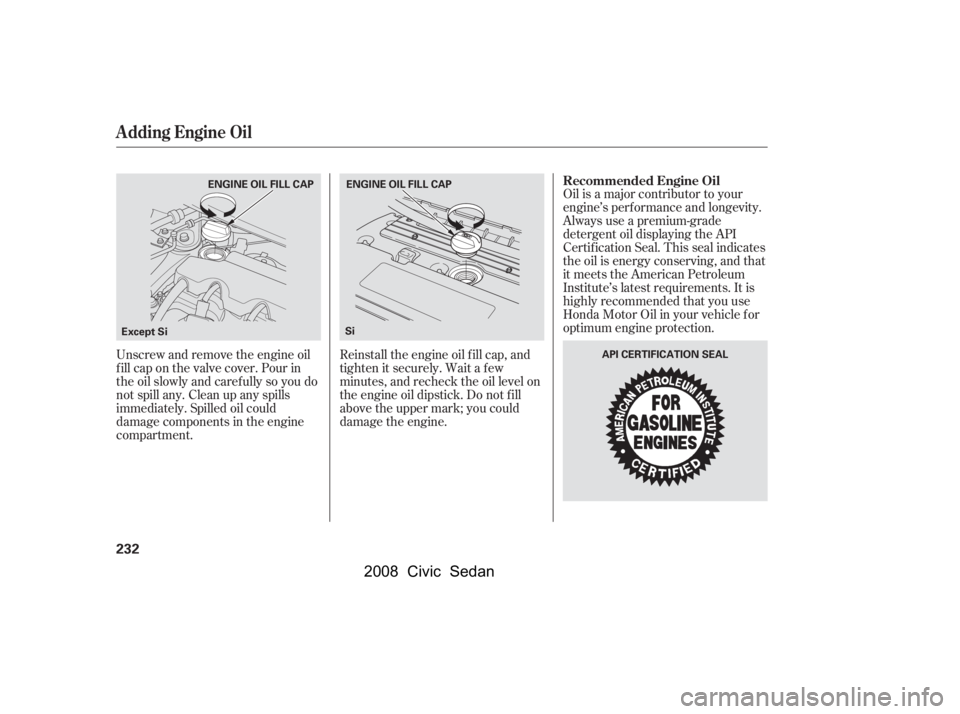 HONDA CIVIC SEDAN 2008  Owners Manual (in English) 
Oil is a major contributor to your
engine’s perf ormance and longevity.
Always use a premium-grade
detergent oil displaying the API
Certif ication Seal. This seal indicates
the oil is energy conser
