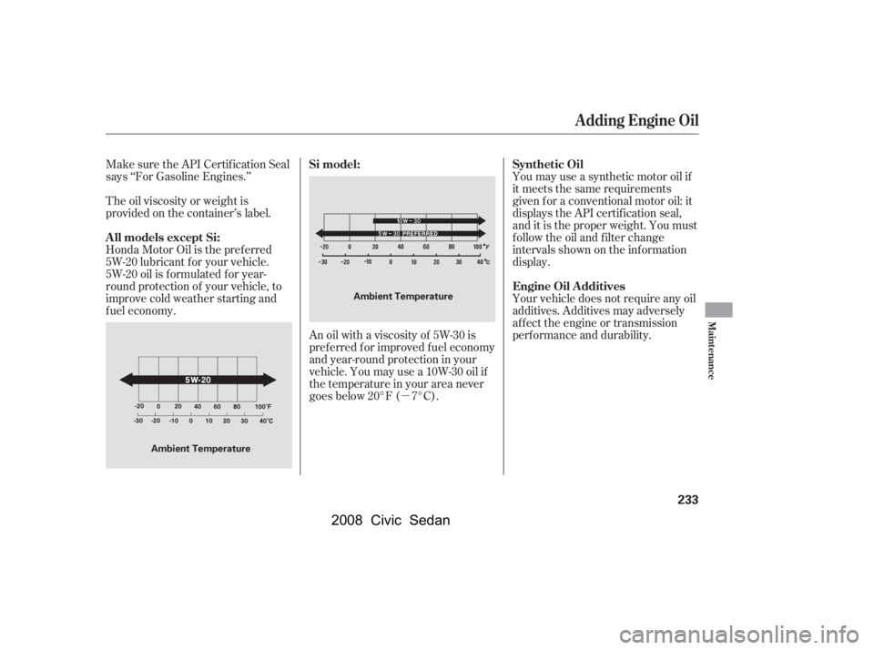 HONDA CIVIC SEDAN 2008  Owners Manual (in English) 
µYou may use a synthetic motor oil if
it meets the same requirements
given f or a conventional motor oil: it
displays the API certif ication seal,
and it is the proper weight. You must
f ollow the 