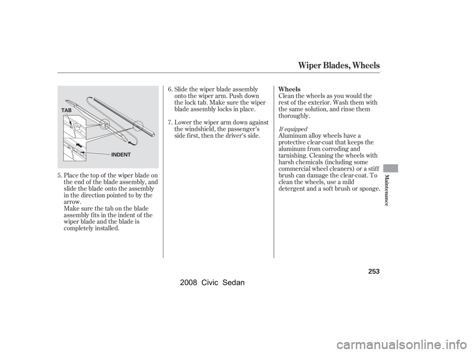 HONDA CIVIC SEDAN 2008 Owners Manual (in English)
Place the top of the wiper blade on
the end of the blade assembly, and
slide the blade onto the assembly
in the direction pointed to by the
arrow.Slide the wiper blade assembly
onto the wiper arm. Pu HONDA CIVIC SEDAN 2008 Owners Manual (in English)
Place the top of the wiper blade on
the end of the blade assembly, and
slide the blade onto the assembly
in the direction pointed to by the
arrow.Slide the wiper blade assembly
onto the wiper arm. Pu