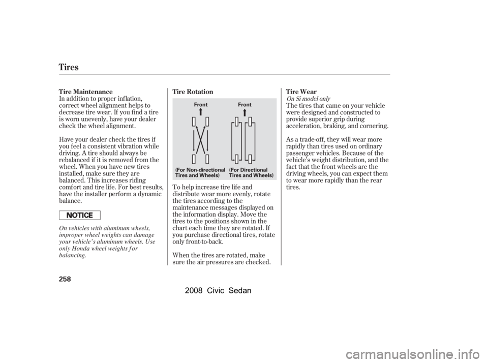 HONDA CIVIC SEDAN 2008  Owners Manual (in English) 
In addition to proper inf lation,
correct wheel alignment helps to
decrease tire wear. If you f ind a tire
is worn unevenly, have your dealer
check the wheel alignment.
Have your dealer check the tir