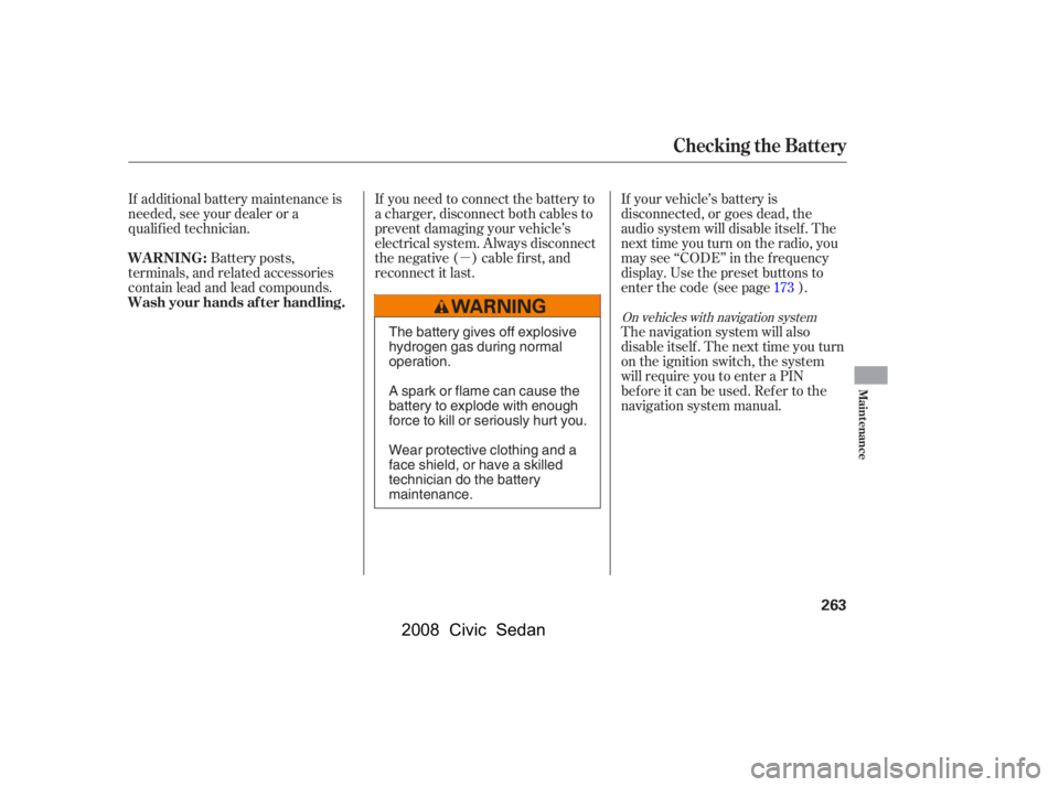HONDA CIVIC SEDAN 2008  Owners Manual (in English) µ
If your vehicle’s battery is 
disconnected, or goes dead, the
audio system will disable itself . The
nexttimeyouturnontheradio,you
may see ‘‘CODE’’ in the f requency
display. Use the pre