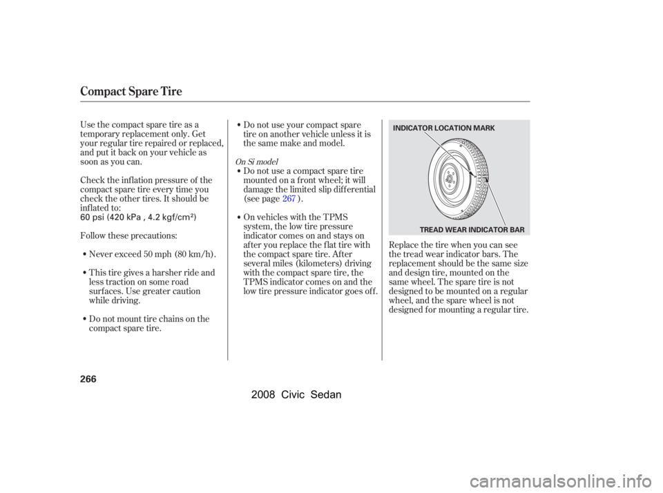 HONDA CIVIC SEDAN 2008  Owners Manual (in English) 
Check the inf lation pressure of the
compact spare tire every time you
check the other tires. It should be
inf lated to: Use the compact spare tire as a
temporary replacement only. Get
your regular t