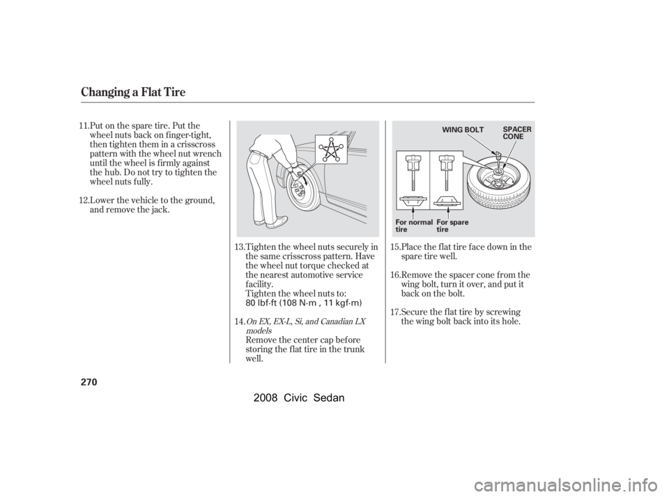 HONDA CIVIC SEDAN 2008  Owners Manual (in English) 
Place the flat tire face down in the
spare tire well.
Remove the spacer cone f rom the
wing bolt, turn it over, and put it
back on the bolt.
Securetheflattirebyscrewing
the wing bolt back into its ho