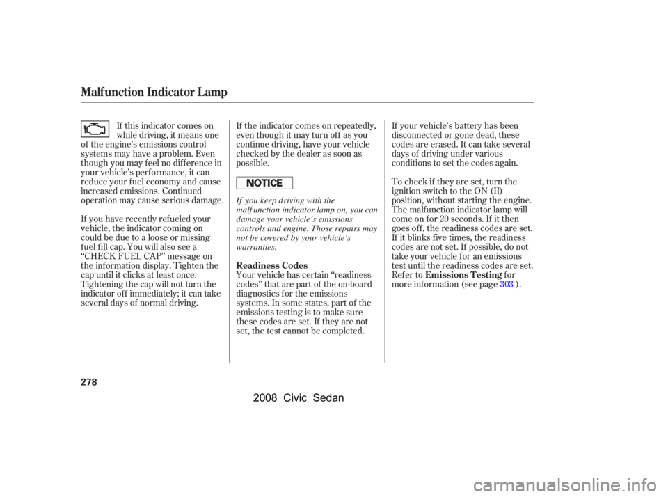 HONDA CIVIC SEDAN 2008  Owners Manual (in English) 
If the indicator comes on repeatedly,
even though it may turn of f as you
continue driving, have your vehicle
checked by the dealer as soon as
possible.
Your vehicle has certain ‘‘readiness
codes