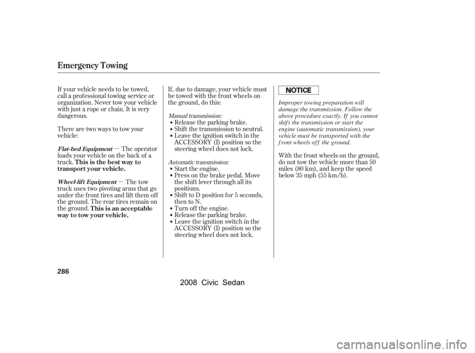 HONDA CIVIC SEDAN 2008  Owners Manual (in English) 
µµ
If your vehicle needs to be towed,
call a prof essional towing service or
organization. Never tow your vehicle
with just a rope or chain. It is very
dangerous.
The operator
loads your vehicle 