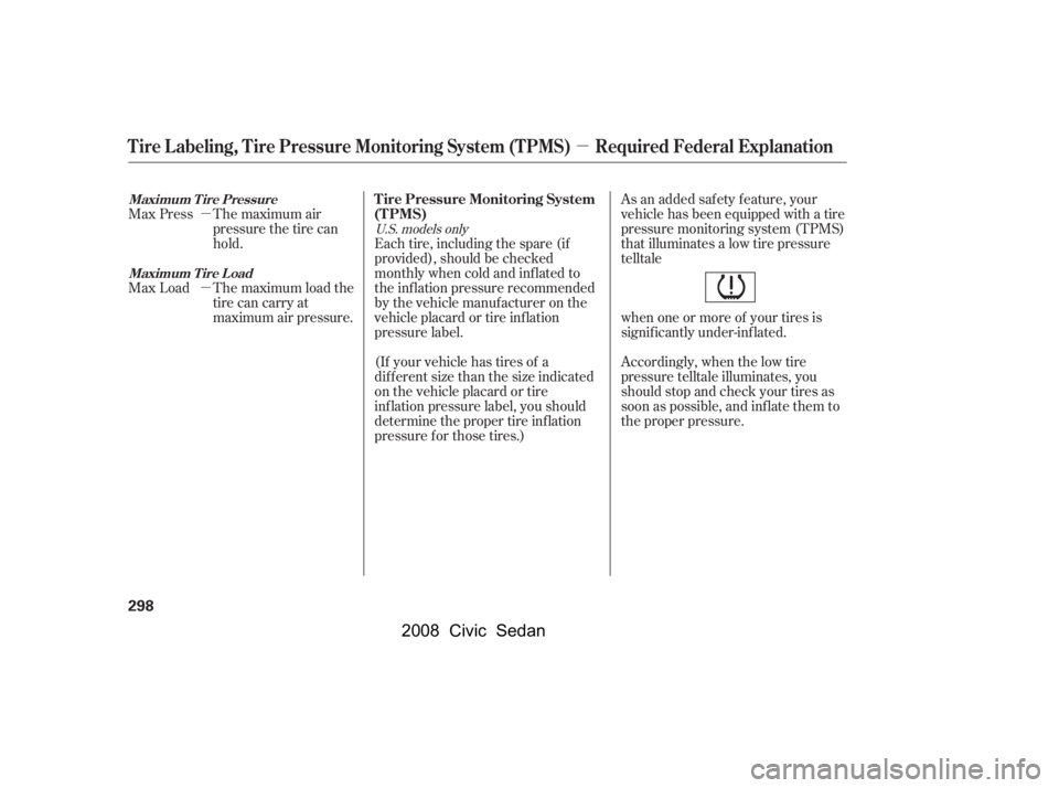 HONDA CIVIC SEDAN 2008  Owners Manual (in English) 
µ
µ
µAs an added safety feature, your
vehicle has been equipped with a tire
pressure monitoring system (TPMS)
that illuminates a low tire pressure
telltale
when one or more of your tires is
sig