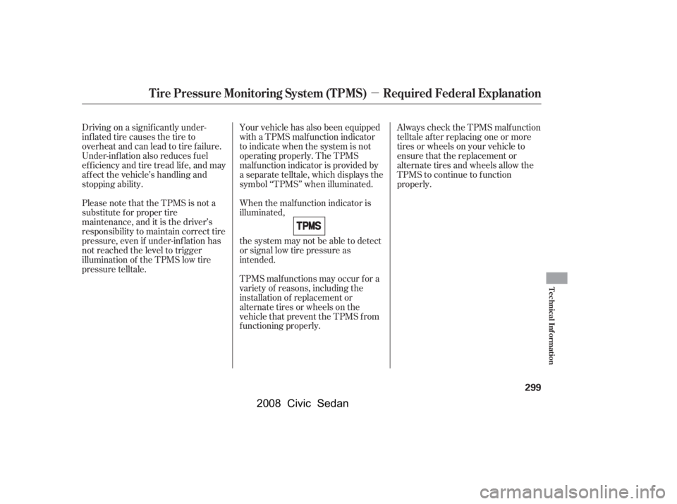 HONDA CIVIC SEDAN 2008  Owners Manual (in English) 
µ
Always check the TPMS malf unction
telltale af ter replacing one or more
tires or wheels on your vehicle to
ensure that the replacement or
alternate tires and wheels allow the
TPMS to continue to
