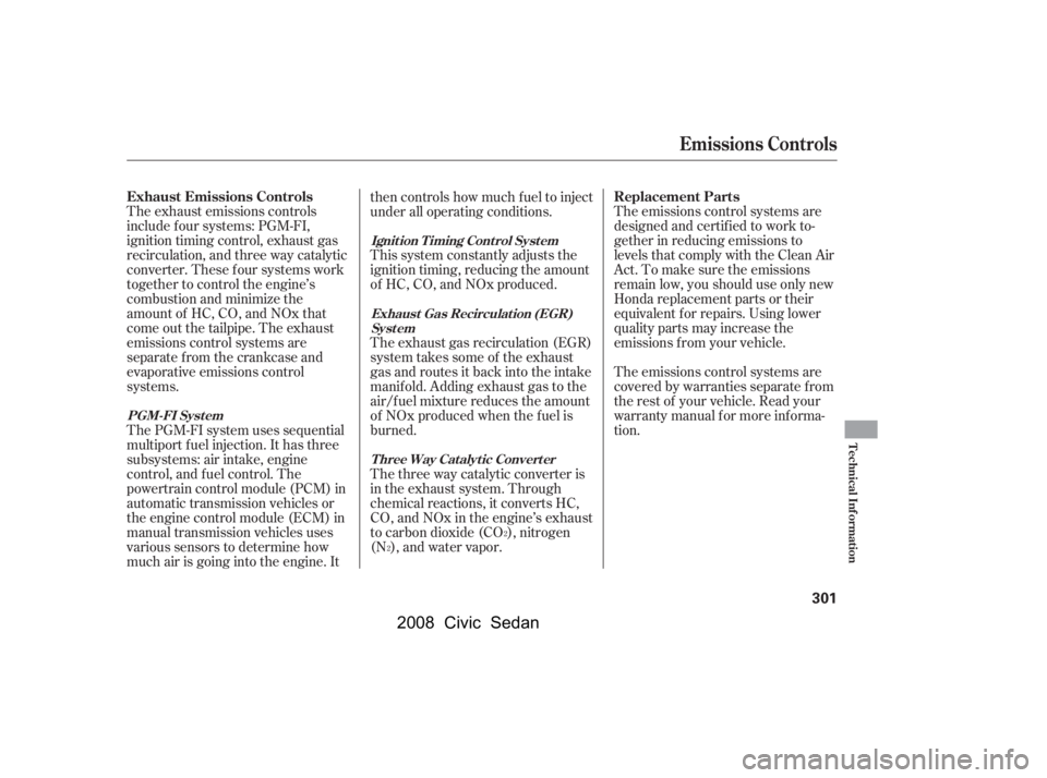 HONDA CIVIC SEDAN 2008  Owners Manual (in English) 
The emissions control systems are
designed and certif ied to work to-
gether in reducing emissions to
levels that comply with the Clean Air
Act. To make sure the emissions
remain low, you should use 