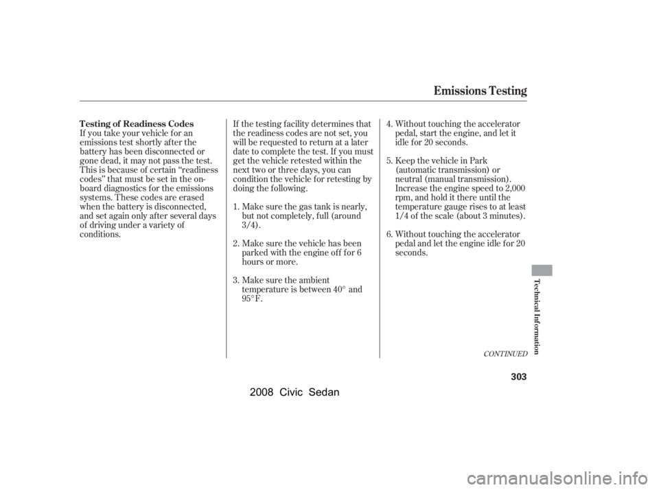 HONDA CIVIC SEDAN 2008  Owners Manual (in English) 
If you take your vehicle f or an
emissions test shortly af ter the
battery has been disconnected or
gone dead, it may not pass the test.
This is because of certain ‘‘readiness
codes’’ that mu
