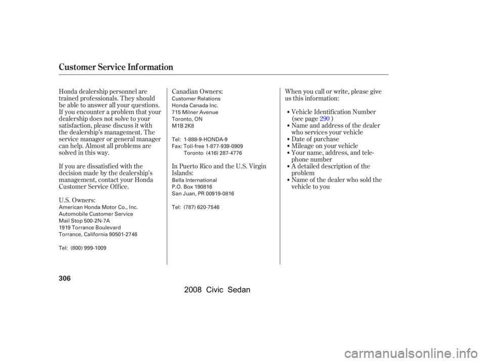 HONDA CIVIC SEDAN 2008  Owners Manual (in English) 
Honda dealership personnel are
trained prof essionals. They should
be able to answer all your questions.
If you encounter a problem that your
dealership does not solve to your
satisf action, please d