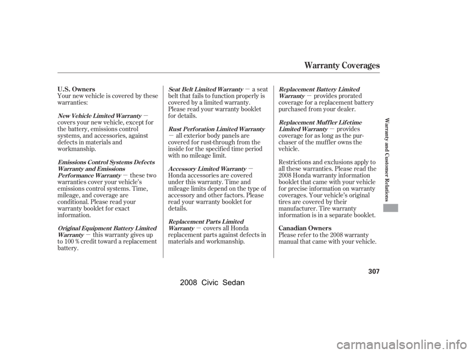 HONDA CIVIC SEDAN 2008  Owners Manual (in English) 
µµ
µ µ
µ µ
µ µ
µ
Your new vehicle is covered by these
warranties:
covers your new vehicle, except f or
the battery, emissions control
systems, and accessories, against
def ects in m
