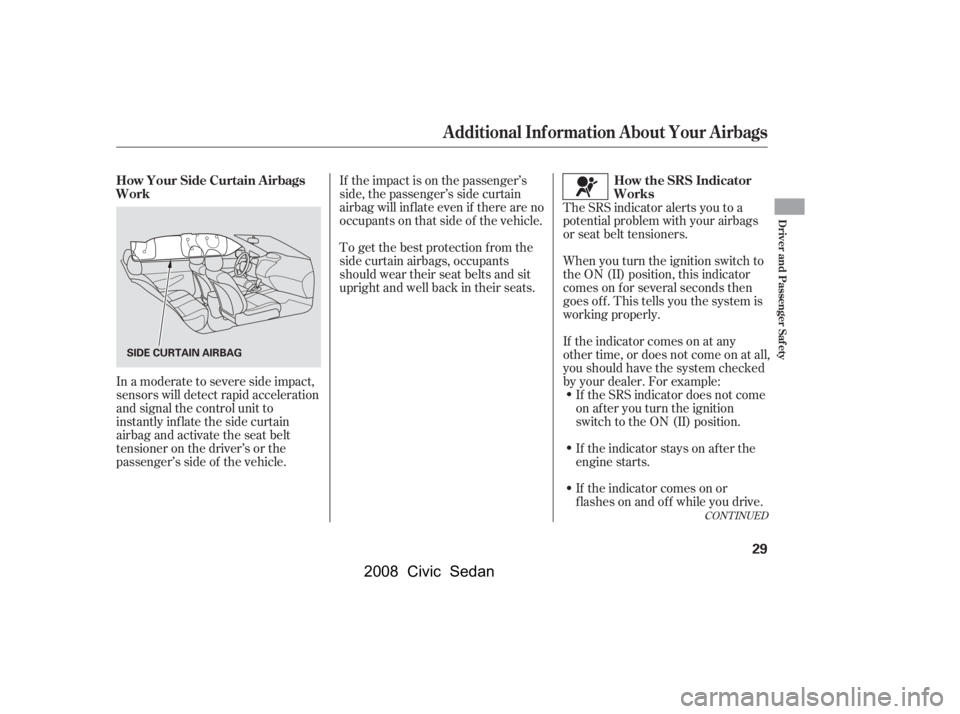 HONDA CIVIC SEDAN 2008  Owners Manual (in English) 
If the impact is on the passenger’s
side, the passenger’s side curtain
airbag will inflate even if there are no
occupants on that side of the vehicle.If the SRS indicator does not come
on after y