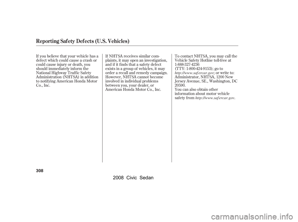 HONDA CIVIC SEDAN 2008  Owners Manual (in English) 
If NHTSA receives similar com-
plaints, it may open an investigation,
and if it f inds that a saf ety def ect
exists in a group of vehicles, it may
order a recall and remedy campaign.
However, NHTSA 