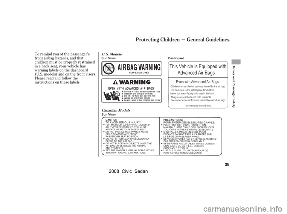 HONDA CIVIC SEDAN 2008   (in English) Owners Guide 
µ
To remind you of the passenger’s
f ront airbag hazards, and that
children must be properly restrained
in a back seat, your vehicle has
warninglabelsonthedashboard
(U.S. models) and on the f ron