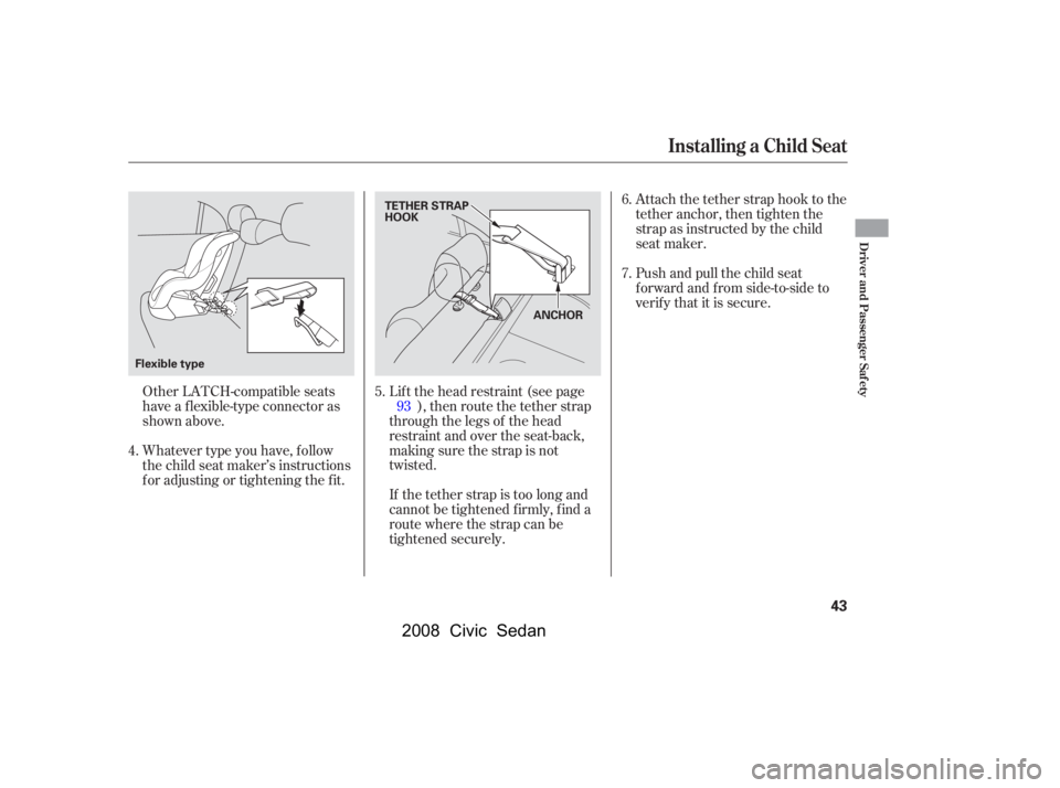 HONDA CIVIC SEDAN 2008   (in English) Service Manual 
Whatever type you have, f ollow
the child seat maker’s instructions
f or adjusting or tightening the f it.Lif t the head restraint (see page
), then route the tether strap
through the legs of the h