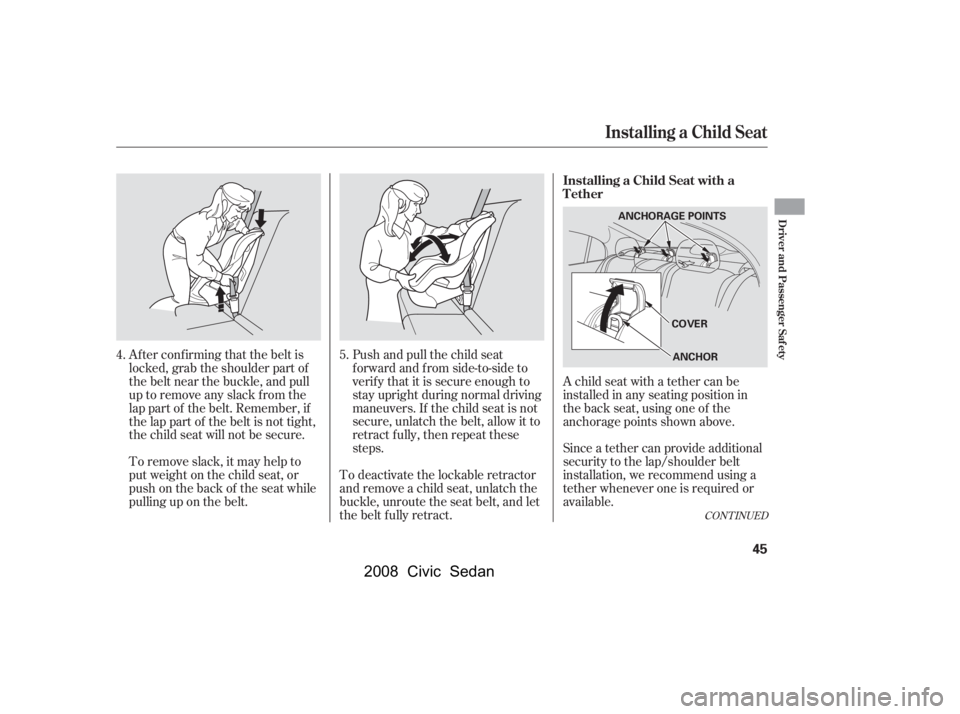 HONDA CIVIC SEDAN 2008   (in English) Service Manual 
Af ter conf irming that the belt is
locked, grab the shoulder part of
the belt near the buckle, and pull
up to remove any slack from the
lap part of the belt. Remember, if
the lap part of the belt is