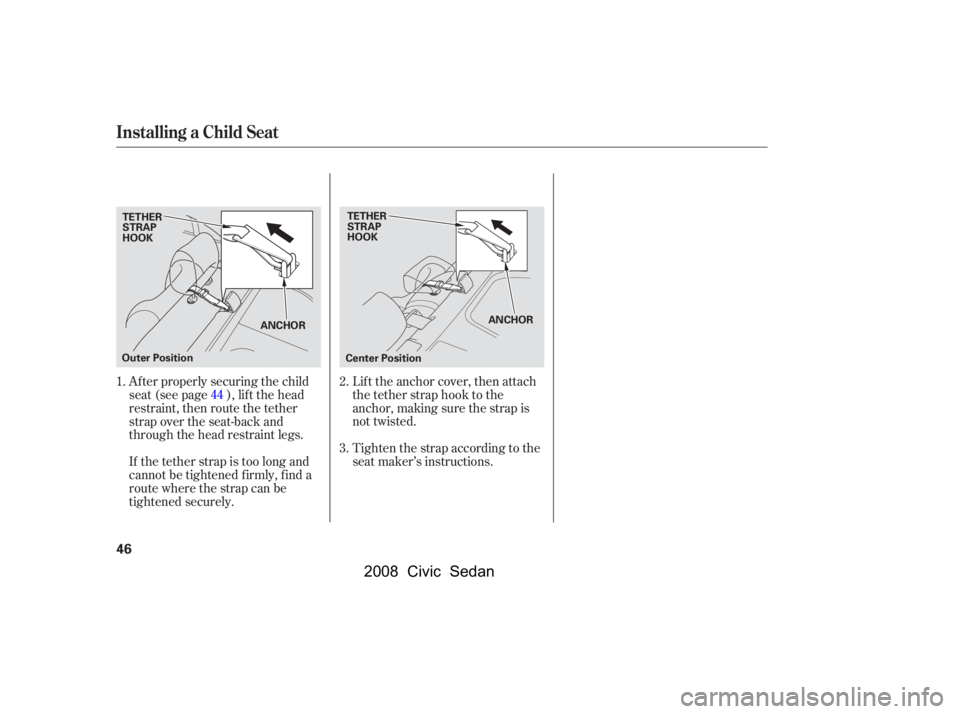 HONDA CIVIC SEDAN 2008   (in English) Service Manual 
If the tether strap is too long and
cannot be tightened f irmly, f ind a
route where the strap can be
tightened securely. Af ter properly securing the child
seat (see page ), lif t the head
restraint