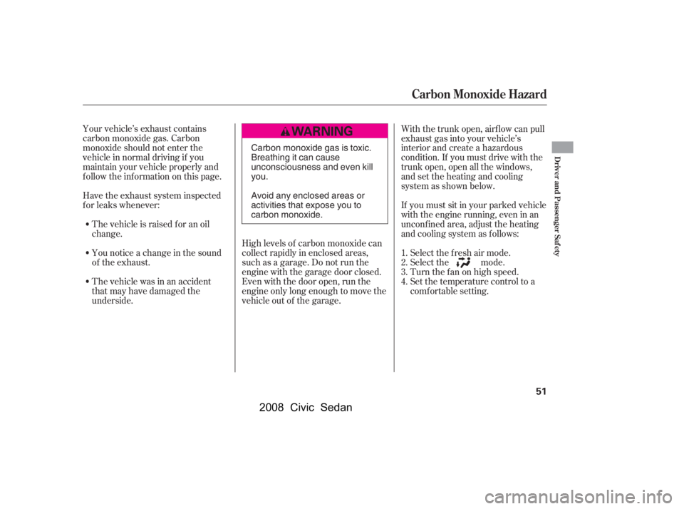 HONDA CIVIC SEDAN 2008  Owners Manual (in English) 
Your vehicle’s exhaust contains
carbon monoxide gas. Carbon
monoxide should not enter the
vehicle in normal driving if you
maintain your vehicle properly and
f ollow the inf ormation on this page.H