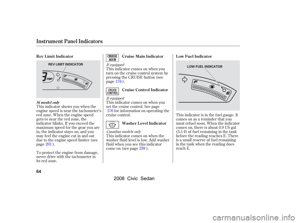 HONDA CIVIC SEDAN 2008   (in English) Repair Manual 
If equippedIf equippedCanadian models only
This indicator comes on when you
turn on the cruise control system by
pressing the CRUISE button (see
page ).
This indicator comes on when you
set the cruis