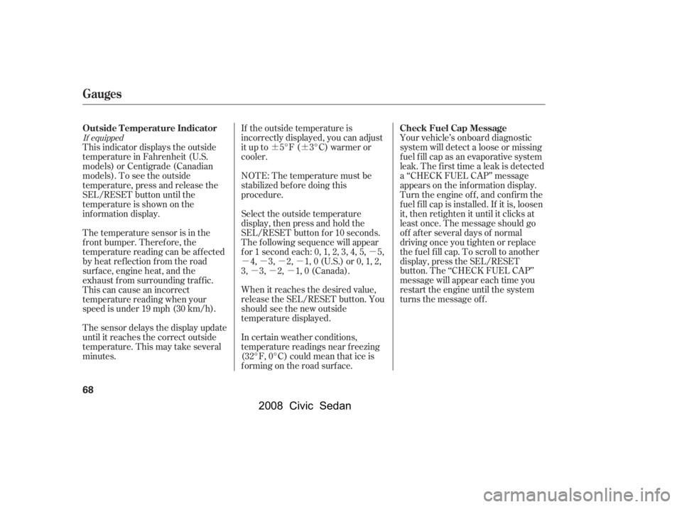 HONDA CIVIC SEDAN 2008  Owners Manual (in English) 
¶¶µ
µµµµ µµµ
If equipped
The temperature sensor is in the
f ront bumper. Theref ore, the
temperature reading can be af f ected
by heat ref lection f rom the road
surf ace, engine 