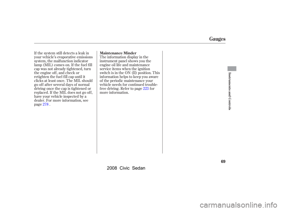 HONDA CIVIC SEDAN 2008   (in English) Manual PDF 
The inf ormation display in the
instrument panel shows you the
engine oil lif e and maintenance
service items when the ignition
switch is in the ON (II) position. This
inf ormation helps to keep you 