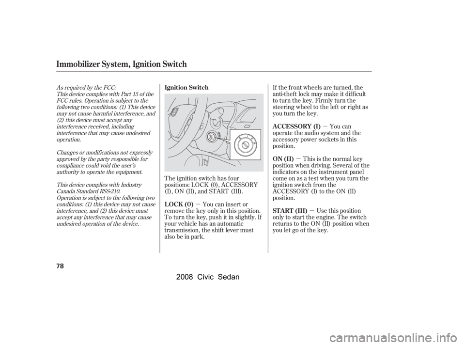HONDA CIVIC SEDAN 2008   (in English) Manual Online 
µ
µ
µ
µ If the f ront wheels are turned, the
anti-thef t lock may make it dif f icult
to turn the key. Firmly turn the
steering wheel to the lef t or right as
you turn the key.
You can
operat