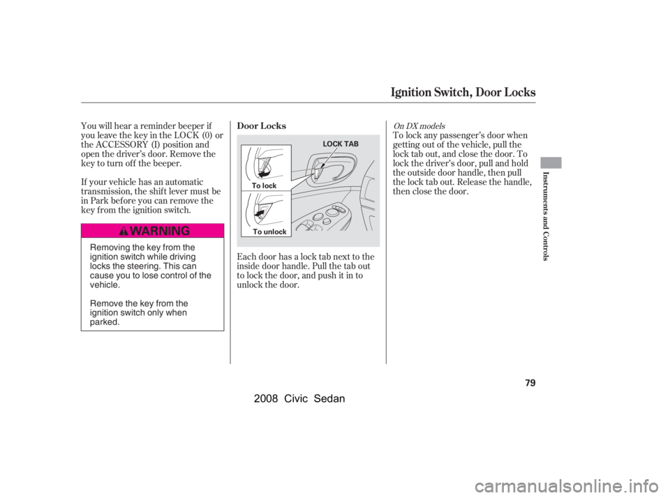 HONDA CIVIC SEDAN 2008   (in English) Manual Online 
Each door has a lock tab next to the
inside door handle. Pull the tab out
to lock the door, and push it in to
unlock the door.To lock any passenger’s door when
getting out of the vehicle, pull the
