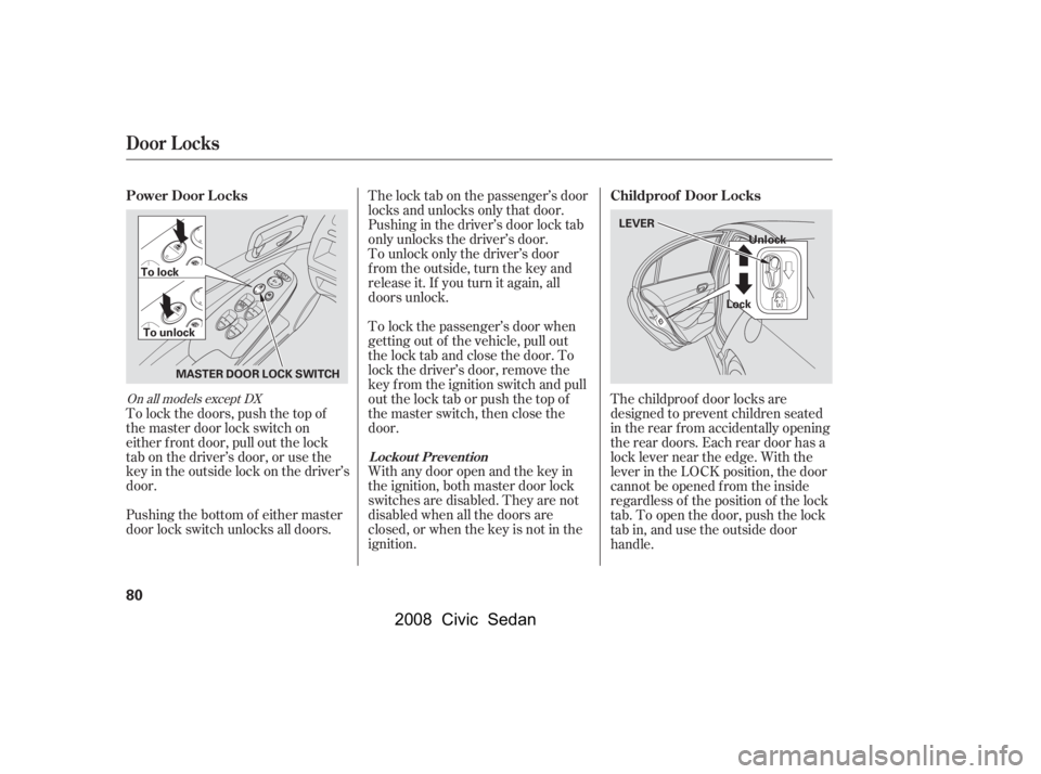 HONDA CIVIC SEDAN 2008   (in English) Manual Online 
To lock the passenger’s door when
getting out of the vehicle, pull out
the lock tab and close the door. To
lock the driver’s door, remove the
key f rom the ignition switch and pull
out the lock t