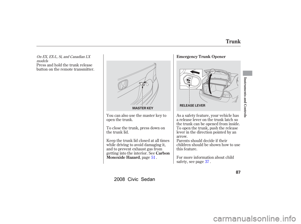 HONDA CIVIC SEDAN 2008   (in English) Manual Online 
Parents should decide if their
children should be shown how to use
this feature. As a saf ety f eature, your vehicle has
a release lever on the trunk latch so
the trunk can be opened f rom inside.
To