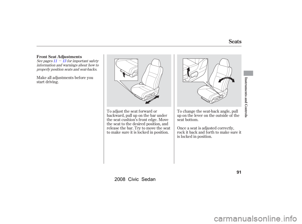 HONDA CIVIC SEDAN 2008   (in English) Owners Manual 
µ
See pages f or important saf ety
inf ormation and warnings about how toproperly position seats and seat-backs. 11 13
Make all adjustments bef ore you
start driving.
To adjust the seat f orward or