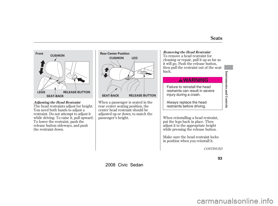 HONDA CIVIC SEDAN 2008   (in English) Owners Manual 
CONT INUED
To remove a head restraint f or
cleaning or repair, pull it up as f ar as
it will go. Push the release button,
then pull the restraint out of the seat-
back.
When reinstalling a head restr