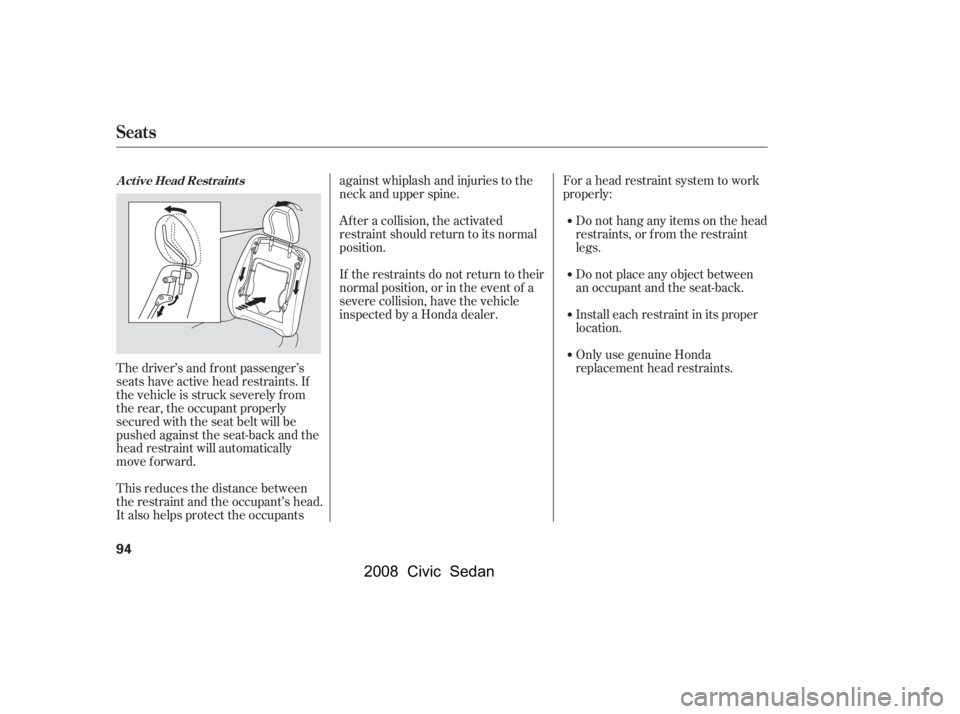 HONDA CIVIC SEDAN 2008   (in English) Owners Manual 
The driver’s and f ront passenger’s
seats have active head restraints. If
the vehicle is struck severely f rom
the rear, the occupant properly
secured with the seat belt will be
pushed against th