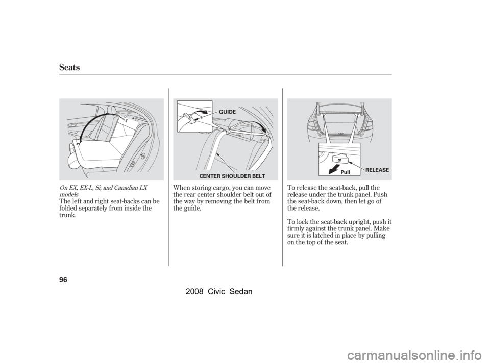 HONDA CIVIC SEDAN 2008   (in English) Owners Manual 
When storing cargo, you can move
therearcentershoulderbeltoutof
the way by removing the belt from
the guide.To lock the seat-back upright, push it
firmly against the trunk panel. Make
sure it is latc