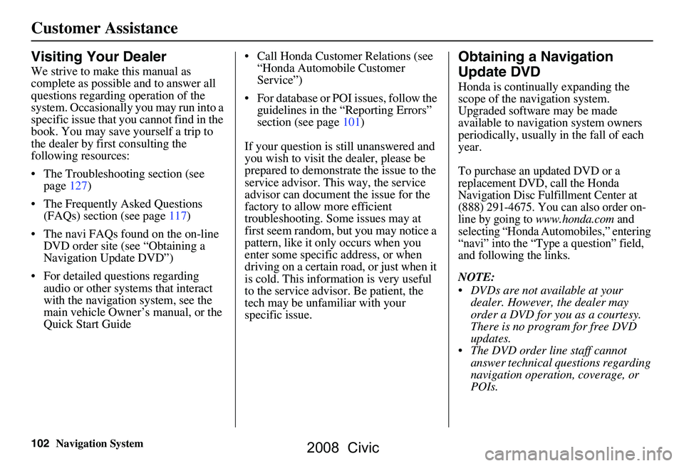 HONDA CIVIC SEDAN 2008  Navigation Manual (in English) 102Navigation System
Visiting Your Dealer
We strive to make this manual as  
complete as possible and to answer all 
questions regarding operation of the 
system. Occasionally you may run into a 
spec