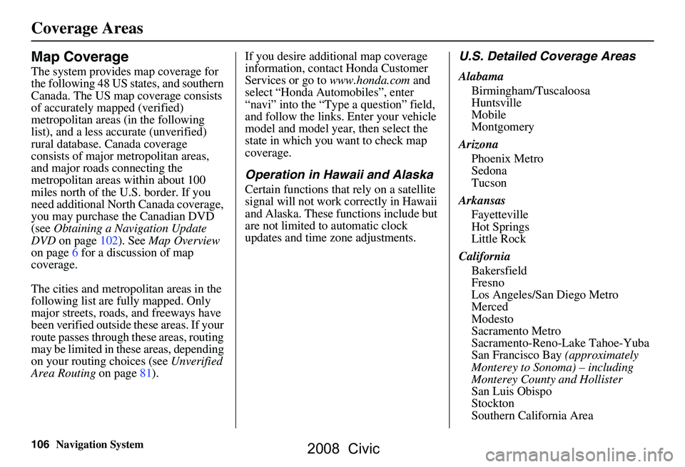 HONDA CIVIC SEDAN 2008 Navigation Manual (in English) 106Navigation System
Coverage Areas
Map Coverage
The system provides map coverage for
the following 48 US states, and southern
Canada. The US map coverage consists
of accurately mapped (verified) HONDA CIVIC SEDAN 2008 Navigation Manual (in English) 106Navigation System
Coverage Areas
Map Coverage
The system provides map coverage for
the following 48 US states, and southern
Canada. The US map coverage consists
of accurately mapped (verified)