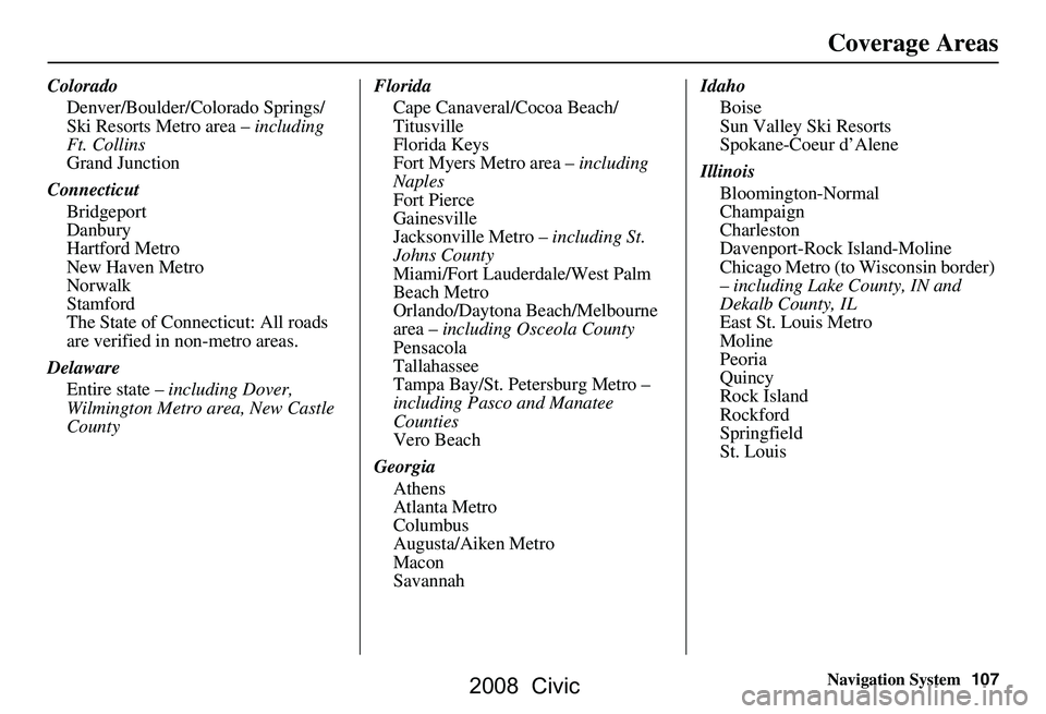 HONDA CIVIC SEDAN 2008  Navigation Manual (in English) Navigation System107
Colorado
Denver/Boulder/Colorado Springs/ 
Ski Resorts Metro area –  including 
Ft. Collins
Grand Junction
Connecticut Bridgeport
Danbury
Hartford Metro
New Haven Metro
Norwalk
