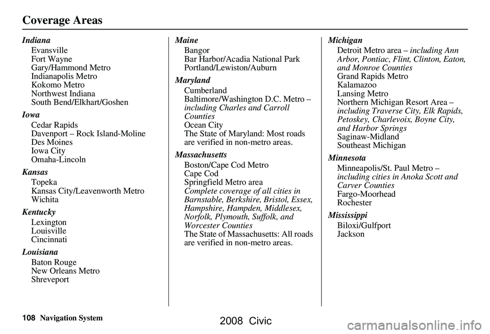 HONDA CIVIC SEDAN 2008 Navigation Manual (in English) 108Navigation System
Coverage Areas
IndianaEvansville
Fort Wayne
Gary/Hammond Metro
Indianapolis Metro
Kokomo Metro
Northwest Indiana
South Bend/Elkhart/Goshen
Iowa Cedar Rapids
Davenport – Rock Is HONDA CIVIC SEDAN 2008 Navigation Manual (in English) 108Navigation System
Coverage Areas
IndianaEvansville
Fort Wayne
Gary/Hammond Metro
Indianapolis Metro
Kokomo Metro
Northwest Indiana
South Bend/Elkhart/Goshen
Iowa Cedar Rapids
Davenport – Rock Is