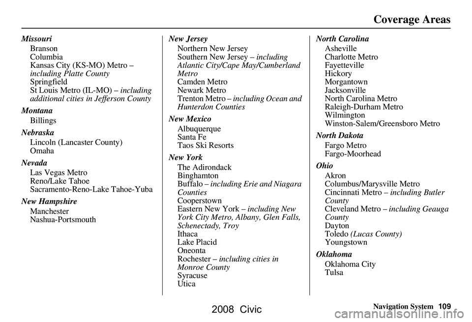 HONDA CIVIC SEDAN 2008 Navigation Manual (in English) Navigation System109
Missouri
Branson
Columbia
Kansas City (KS-MO) Metro –
including Platte County
Springfield
St Louis Metro (IL-MO) – including
additional cities in Jefferson County
Montana HONDA CIVIC SEDAN 2008 Navigation Manual (in English) Navigation System109
Missouri
Branson
Columbia
Kansas City (KS-MO) Metro –
including Platte County
Springfield
St Louis Metro (IL-MO) – including
additional cities in Jefferson County
Montana