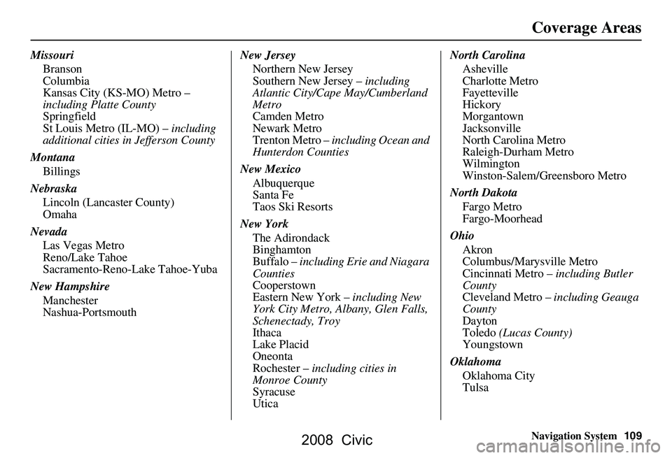 HONDA CIVIC SEDAN 2008  Navigation Manual (in English) Navigation System109
Missouri
Branson 
Columbia
Kansas City (KS-MO) Metro – 
including Platte County
Springfield
St Louis Metro (IL-MO) –  including 
additional cities in Jefferson County
Montana 