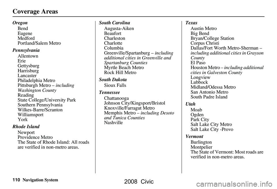 HONDA CIVIC SEDAN 2008  Navigation Manual (in English) 110Navigation System
Coverage Areas
OregonBend 
Eugene
Medford
Portland/Salem Metro
Pennsylvania Allentown
Erie
Gettysburg
Harrisburg
Lancaster
Philadelphia Metro
Pittsburgh Metro –  including 
Wash