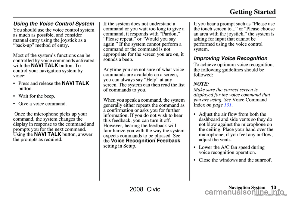 HONDA CIVIC SEDAN 2008 Navigation Manual (in English) Navigation System13
Getting Started
Using the Voice Control System
You should use the voice control system
as much as possible, and consider
manual entry using the joystick as a
“back-up” meth HONDA CIVIC SEDAN 2008 Navigation Manual (in English) Navigation System13
Getting Started
Using the Voice Control System
You should use the voice control system
as much as possible, and consider
manual entry using the joystick as a
“back-up” meth
