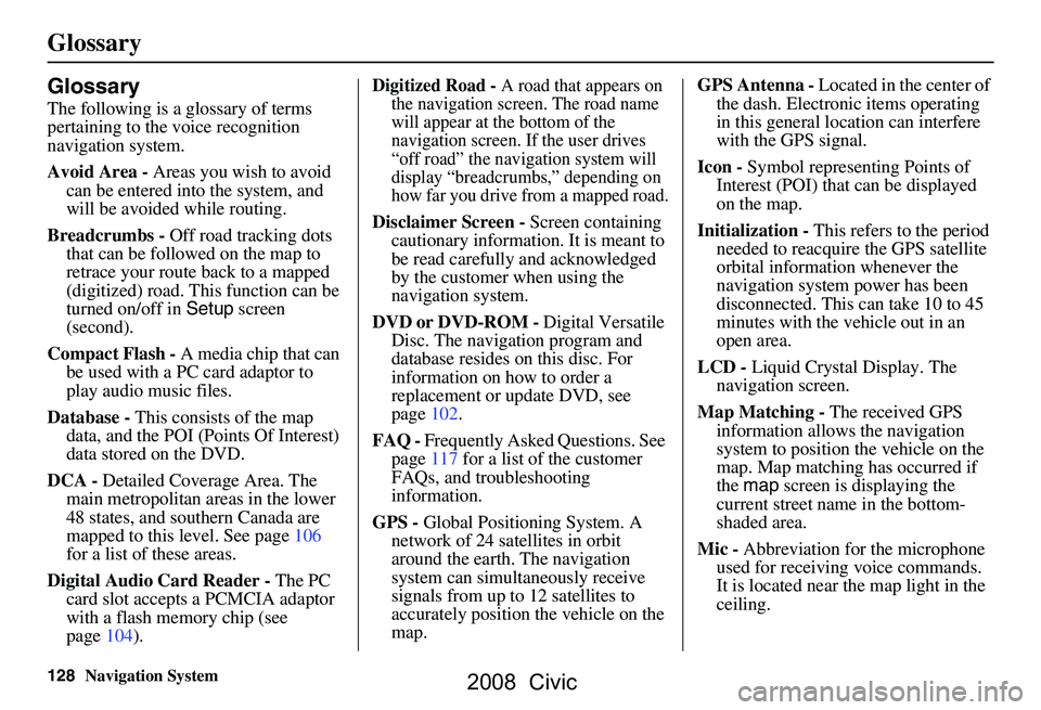 HONDA CIVIC SEDAN 2008 Navigation Manual (in English) 128Navigation System
Glossary
Glossary
The following is a glossary of terms
pertaining to the voice recognition
navigation system.
Avoid Area - Areas you wish to avoid
can be entered into the sys HONDA CIVIC SEDAN 2008 Navigation Manual (in English) 128Navigation System
Glossary
Glossary
The following is a glossary of terms
pertaining to the voice recognition
navigation system.
Avoid Area - Areas you wish to avoid
can be entered into the sys