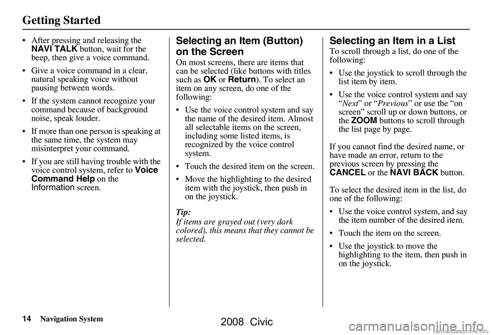 HONDA CIVIC SEDAN 2008 Navigation Manual (in English) 14Navigation System
Getting Started
After pressing and releasing the NAVI TALK button, wait for the
beep, then give a voice command.
Give a voice command in a clear, natural speaking voice with HONDA CIVIC SEDAN 2008 Navigation Manual (in English) 14Navigation System
Getting Started
After pressing and releasing the NAVI TALK button, wait for the
beep, then give a voice command.
Give a voice command in a clear, natural speaking voice with