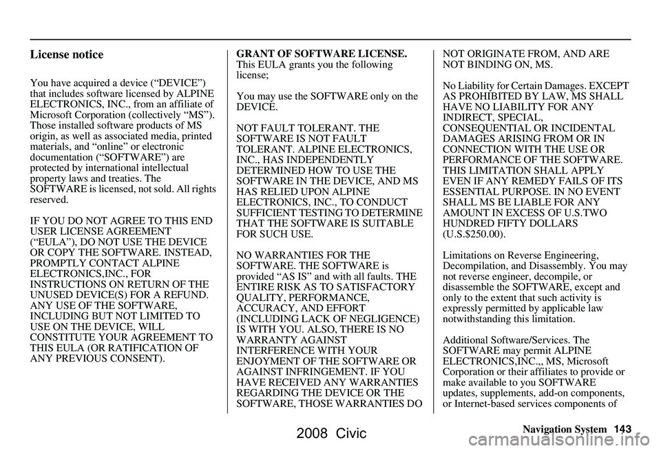 HONDA CIVIC SEDAN 2008 Navigation Manual (in English) Navigation System143
License notice
You have acquired a device (“DEVICE”)
that includes software licensed by ALPINE
ELECTRONICS, INC., from an affiliate of
Microsoft Corporation (collectivel HONDA CIVIC SEDAN 2008 Navigation Manual (in English) Navigation System143
License notice
You have acquired a device (“DEVICE”)
that includes software licensed by ALPINE
ELECTRONICS, INC., from an affiliate of
Microsoft Corporation (collectivel