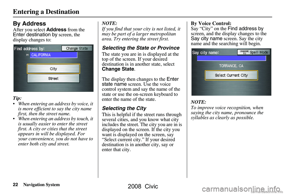 HONDA CIVIC SEDAN 2008 Navigation Manual (in English) 22Navigation System
By Address
After you select Address from the
Enter destination by screen, the
display changes to:
Tip:
When entering an address by voice, it is more efficient to say the ci HONDA CIVIC SEDAN 2008 Navigation Manual (in English) 22Navigation System
By Address
After you select Address from the
Enter destination by screen, the
display changes to:
Tip:
When entering an address by voice, it is more efficient to say the ci