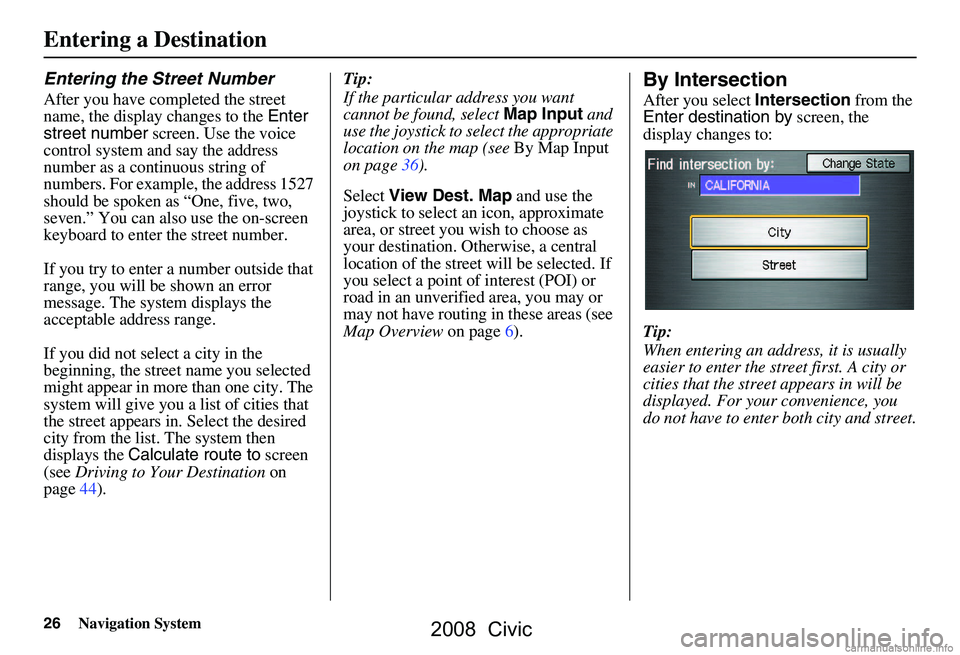 HONDA CIVIC SEDAN 2008 Navigation Manual (in English) 26Navigation System
Entering the Street Number
After you have completed the street
name, the display changes to the Enter
street number screen. Use the voice
control system and say the address
n HONDA CIVIC SEDAN 2008 Navigation Manual (in English) 26Navigation System
Entering the Street Number
After you have completed the street
name, the display changes to the Enter
street number screen. Use the voice
control system and say the address
n