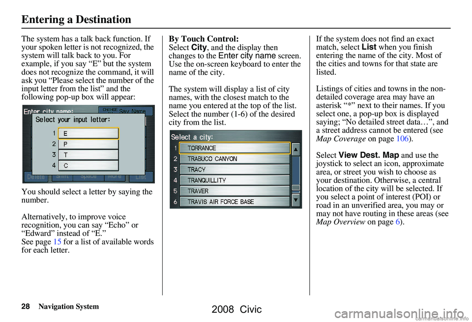 HONDA CIVIC SEDAN 2008 Navigation Manual (in English) 28Navigation System
The system has a talk back function. If
your spoken letter is not recognized, the
system will talk back to you. For
example, if you say “E” but the system
does not recogni HONDA CIVIC SEDAN 2008 Navigation Manual (in English) 28Navigation System
The system has a talk back function. If
your spoken letter is not recognized, the
system will talk back to you. For
example, if you say “E” but the system
does not recogni